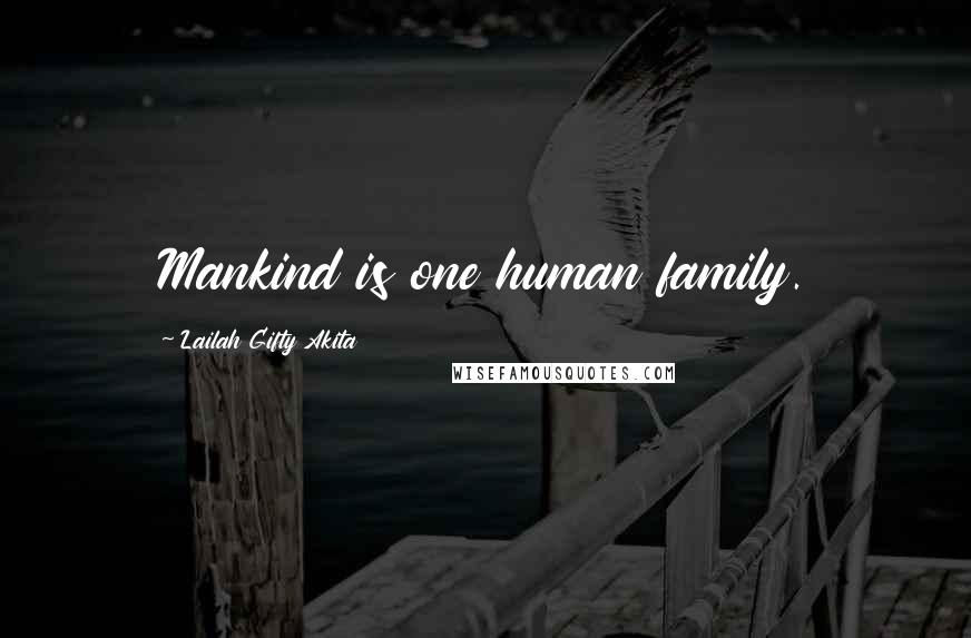 Lailah Gifty Akita Quotes: Mankind is one human family.