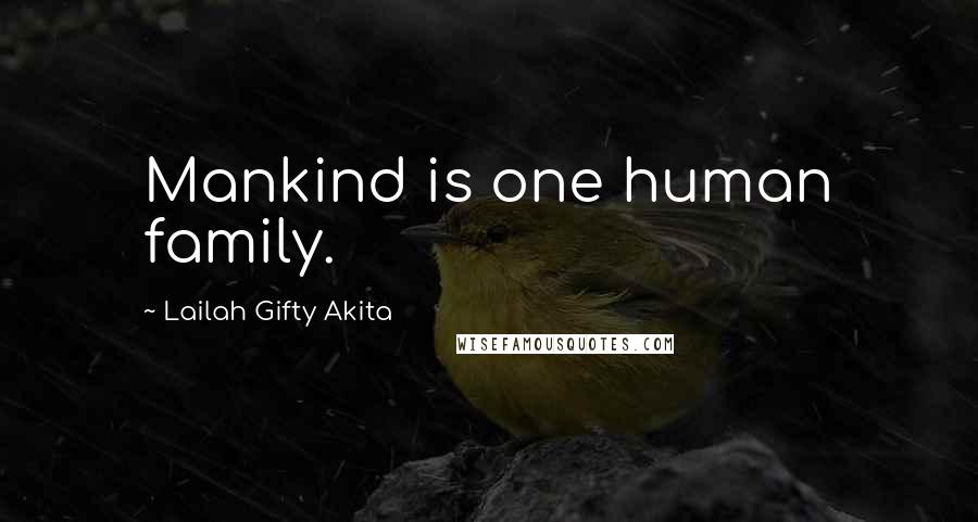 Lailah Gifty Akita Quotes: Mankind is one human family.