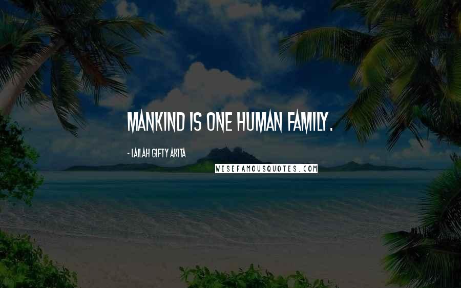 Lailah Gifty Akita Quotes: Mankind is one human family.