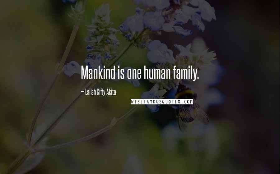 Lailah Gifty Akita Quotes: Mankind is one human family.