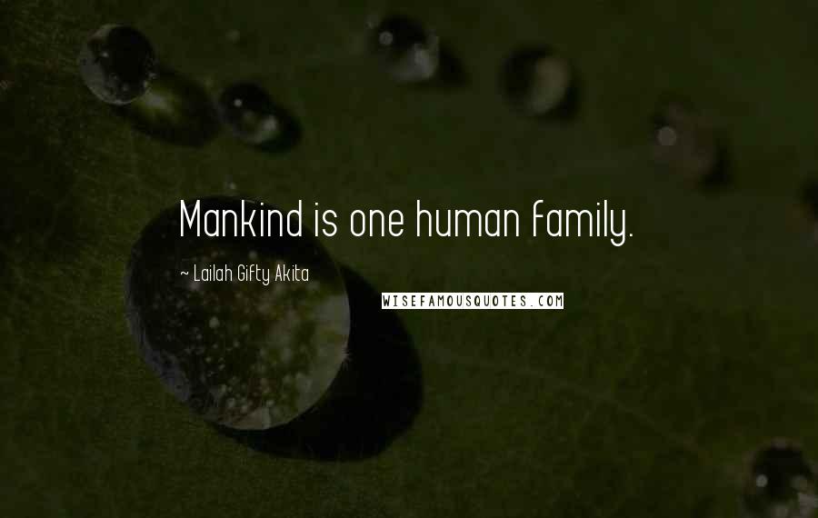 Lailah Gifty Akita Quotes: Mankind is one human family.