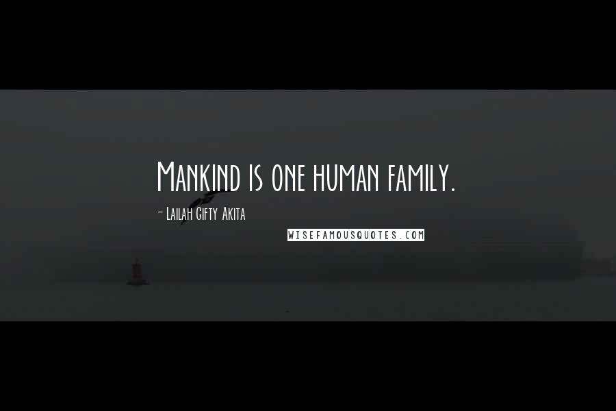 Lailah Gifty Akita Quotes: Mankind is one human family.