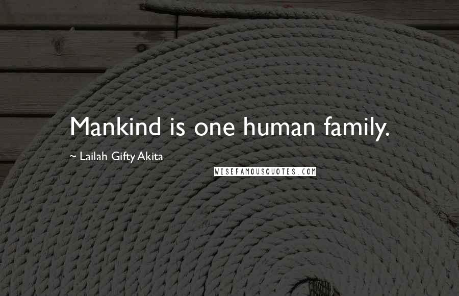 Lailah Gifty Akita Quotes: Mankind is one human family.