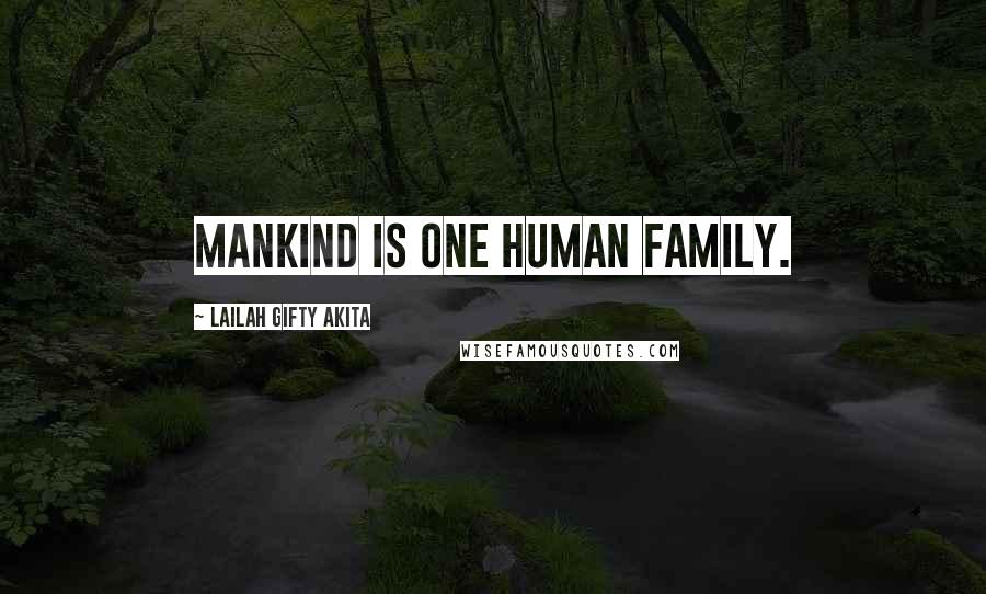 Lailah Gifty Akita Quotes: Mankind is one human family.