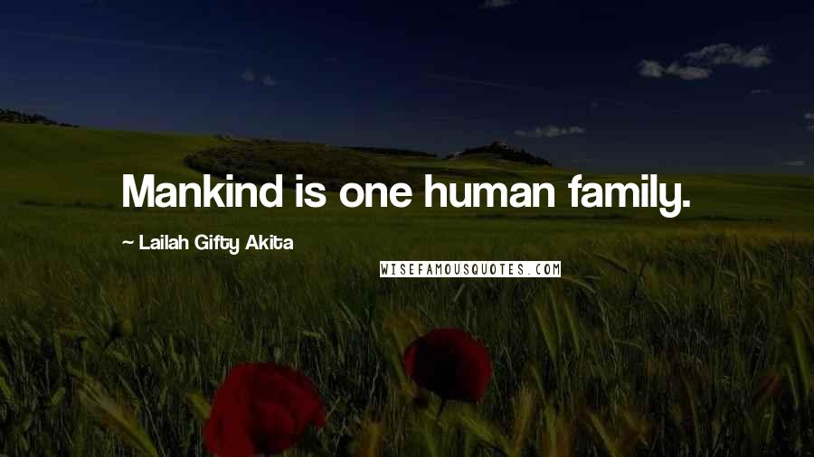 Lailah Gifty Akita Quotes: Mankind is one human family.