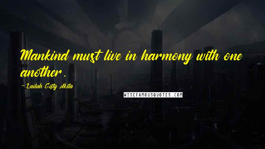 Lailah Gifty Akita Quotes: Mankind must live in harmony with one another.