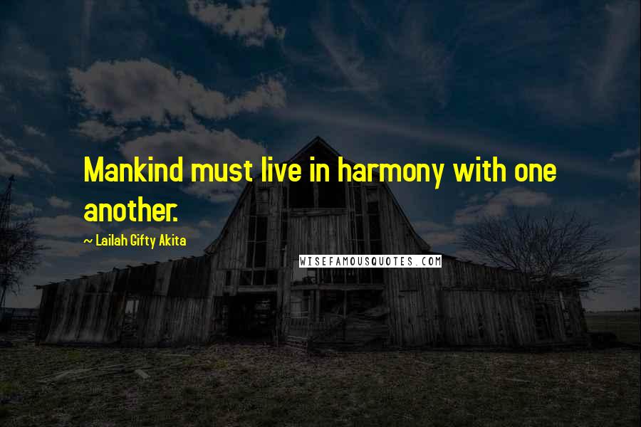 Lailah Gifty Akita Quotes: Mankind must live in harmony with one another.