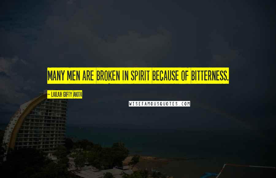 Lailah Gifty Akita Quotes: Many men are broken in spirit because of bitterness.