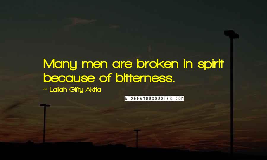 Lailah Gifty Akita Quotes: Many men are broken in spirit because of bitterness.