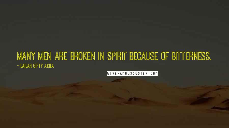 Lailah Gifty Akita Quotes: Many men are broken in spirit because of bitterness.