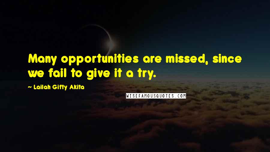 Lailah Gifty Akita Quotes: Many opportunities are missed, since we fail to give it a try.