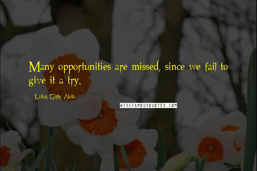 Lailah Gifty Akita Quotes: Many opportunities are missed, since we fail to give it a try.