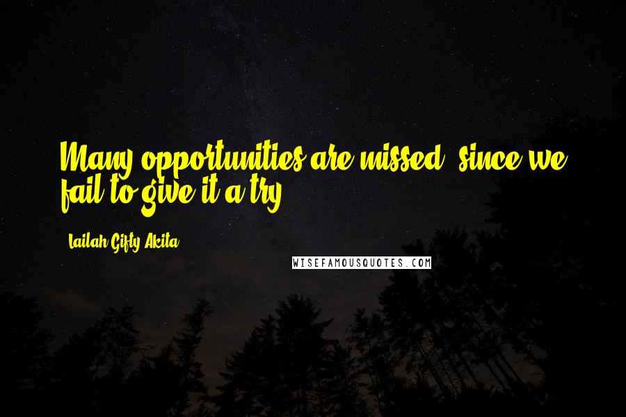 Lailah Gifty Akita Quotes: Many opportunities are missed, since we fail to give it a try.