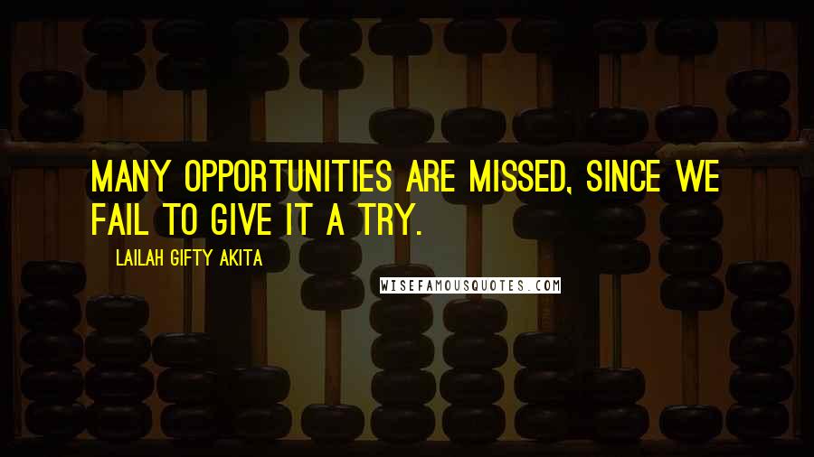Lailah Gifty Akita Quotes: Many opportunities are missed, since we fail to give it a try.