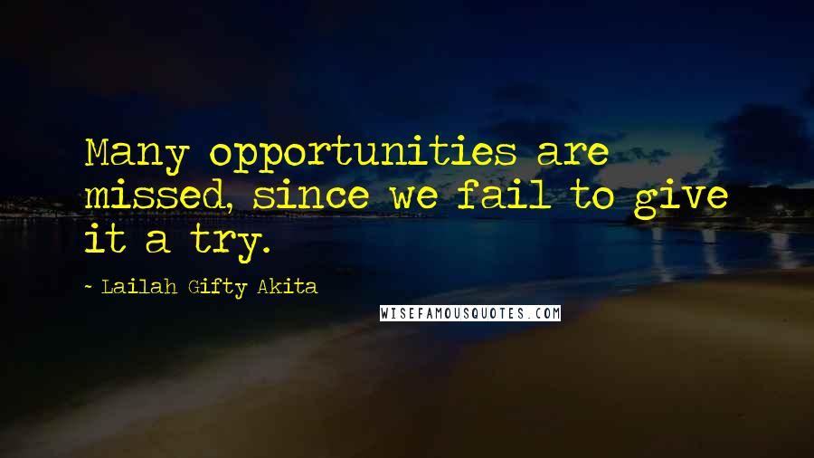 Lailah Gifty Akita Quotes: Many opportunities are missed, since we fail to give it a try.