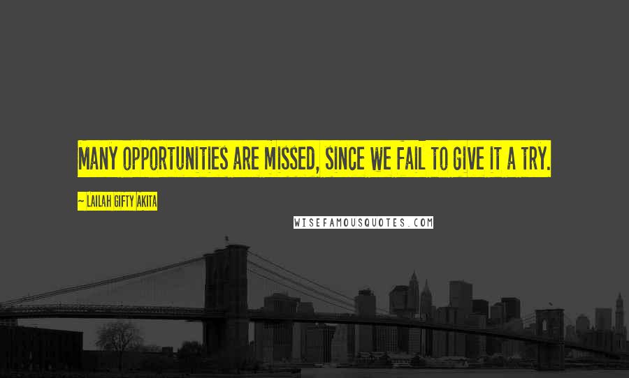Lailah Gifty Akita Quotes: Many opportunities are missed, since we fail to give it a try.