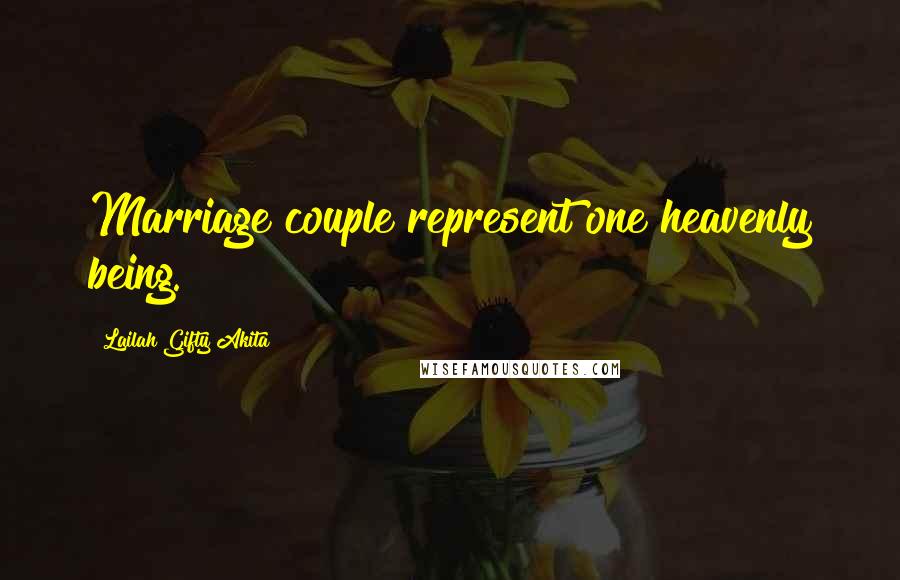 Lailah Gifty Akita Quotes: Marriage couple represent one heavenly being.