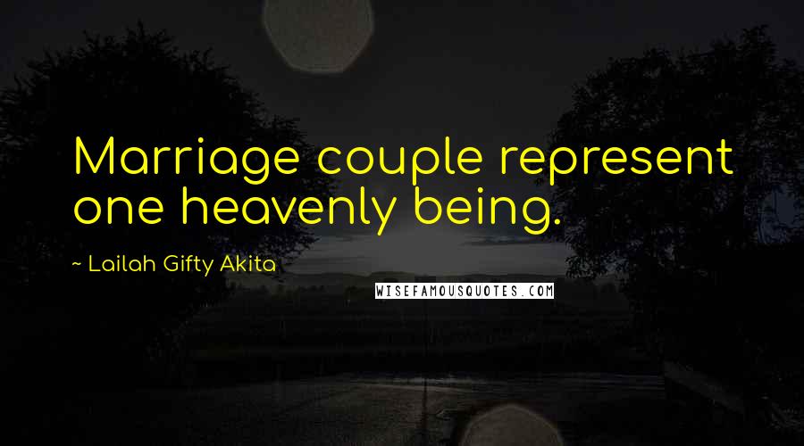 Lailah Gifty Akita Quotes: Marriage couple represent one heavenly being.