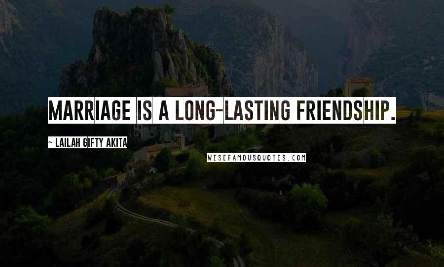 Lailah Gifty Akita Quotes: Marriage is a long-lasting friendship.