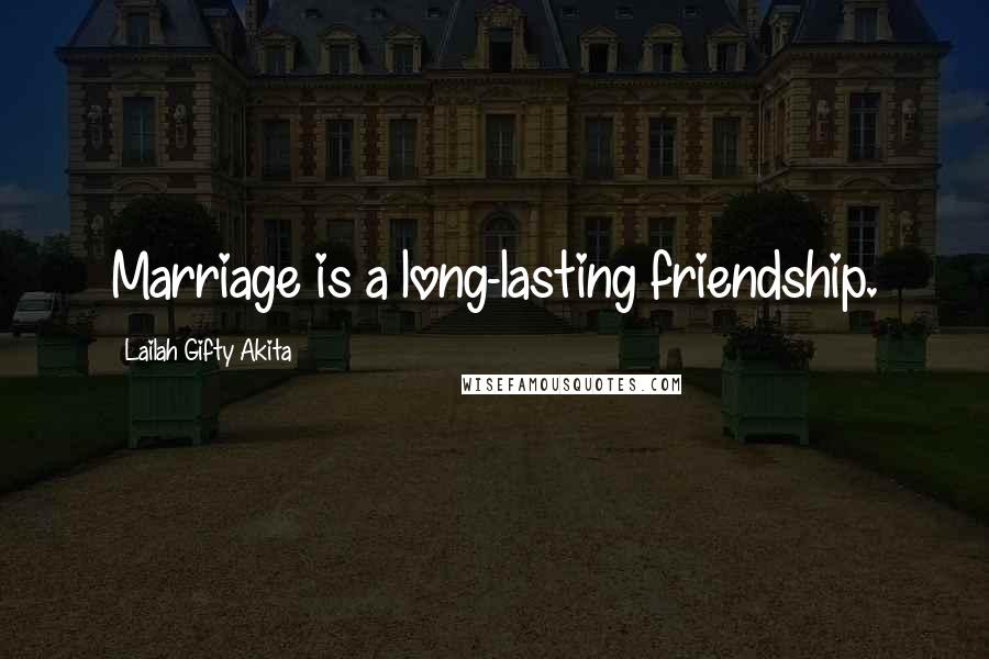 Lailah Gifty Akita Quotes: Marriage is a long-lasting friendship.