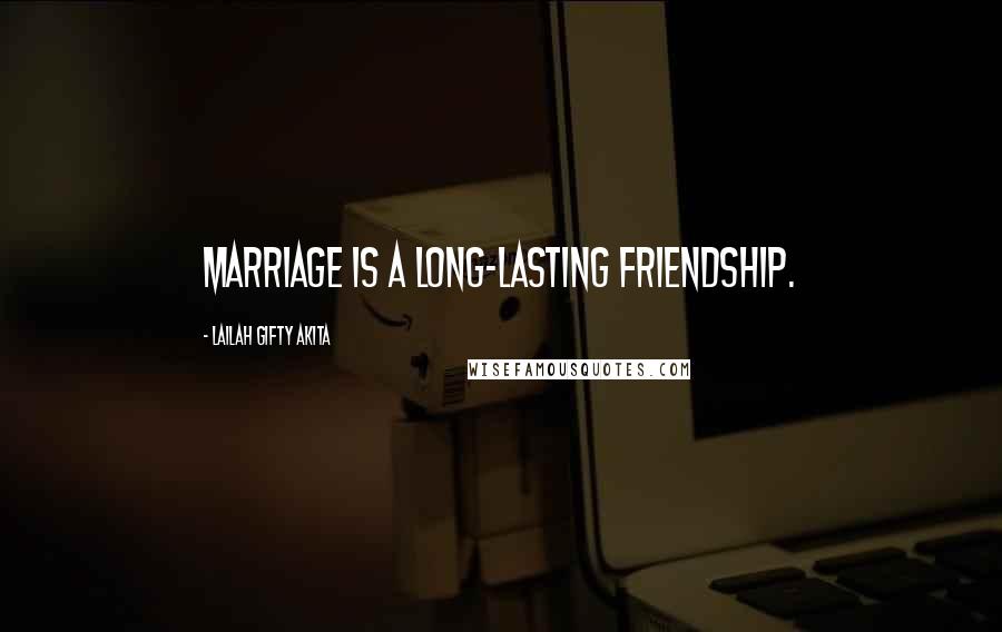 Lailah Gifty Akita Quotes: Marriage is a long-lasting friendship.