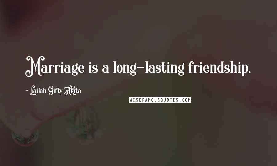 Lailah Gifty Akita Quotes: Marriage is a long-lasting friendship.