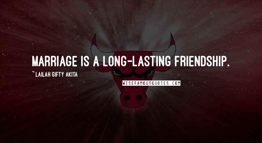 Lailah Gifty Akita Quotes: Marriage is a long-lasting friendship.