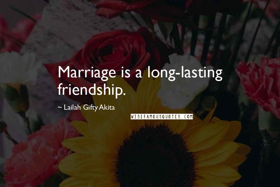 Lailah Gifty Akita Quotes: Marriage is a long-lasting friendship.