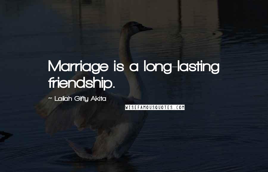 Lailah Gifty Akita Quotes: Marriage is a long-lasting friendship.