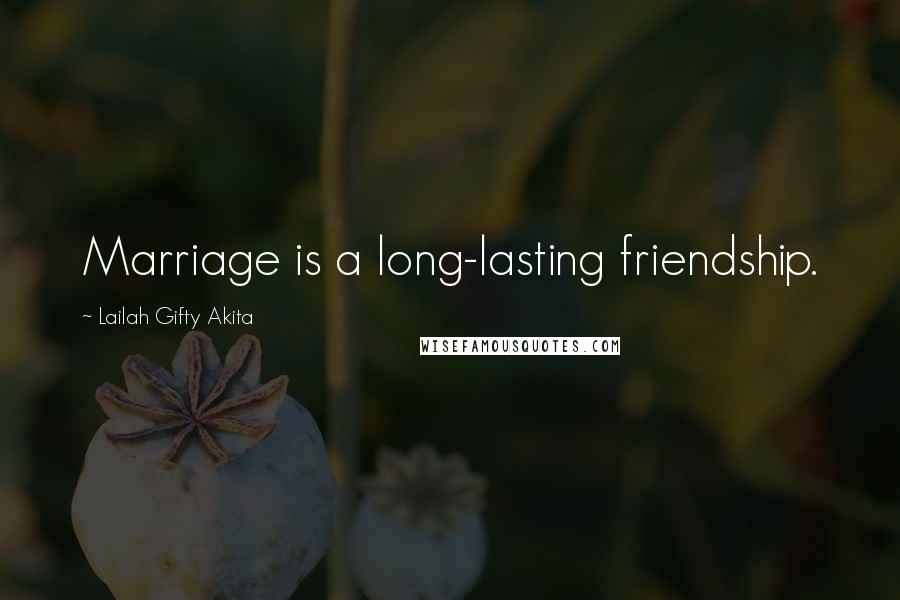 Lailah Gifty Akita Quotes: Marriage is a long-lasting friendship.