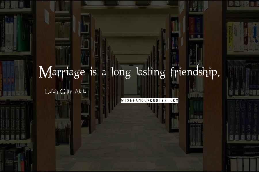 Lailah Gifty Akita Quotes: Marriage is a long-lasting friendship.