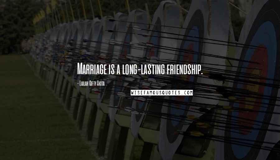 Lailah Gifty Akita Quotes: Marriage is a long-lasting friendship.