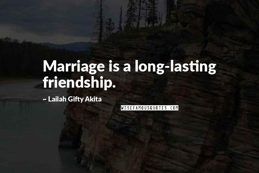 Lailah Gifty Akita Quotes: Marriage is a long-lasting friendship.