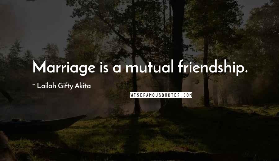 Lailah Gifty Akita Quotes: Marriage is a mutual friendship.