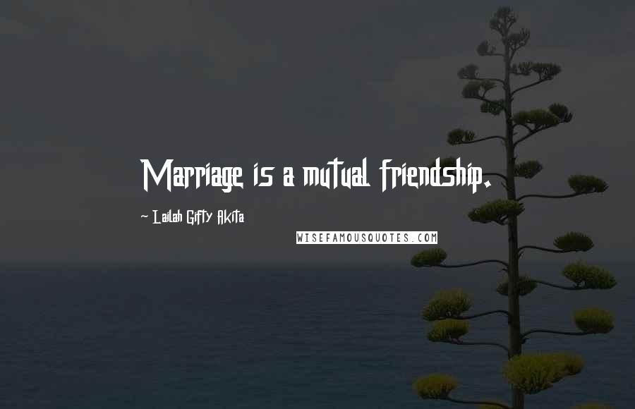 Lailah Gifty Akita Quotes: Marriage is a mutual friendship.