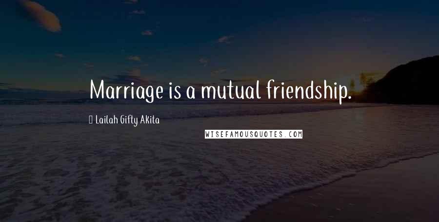 Lailah Gifty Akita Quotes: Marriage is a mutual friendship.