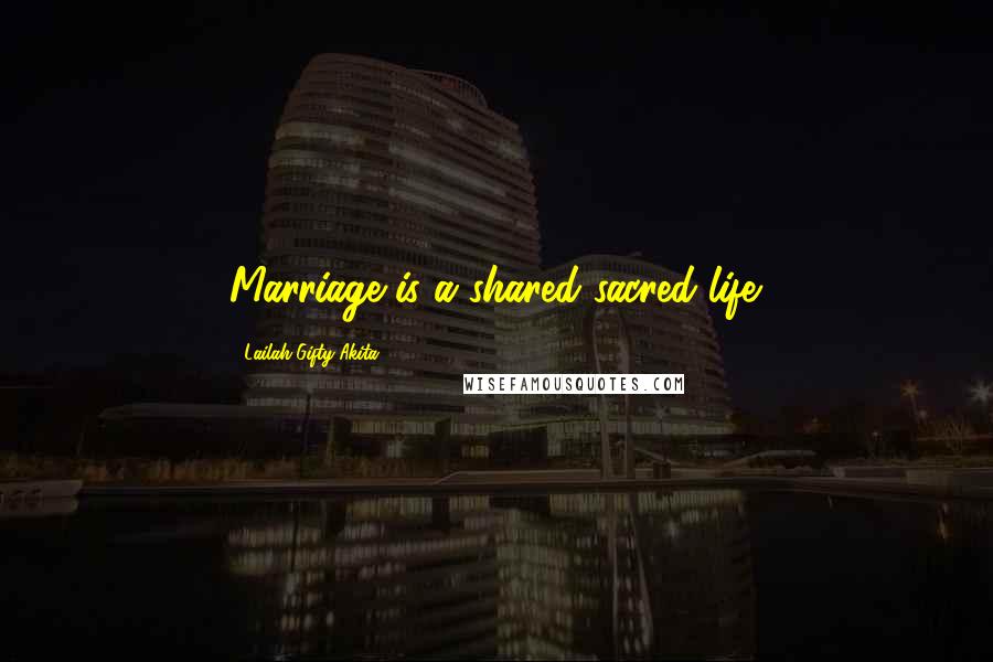 Lailah Gifty Akita Quotes: Marriage is a shared sacred life.