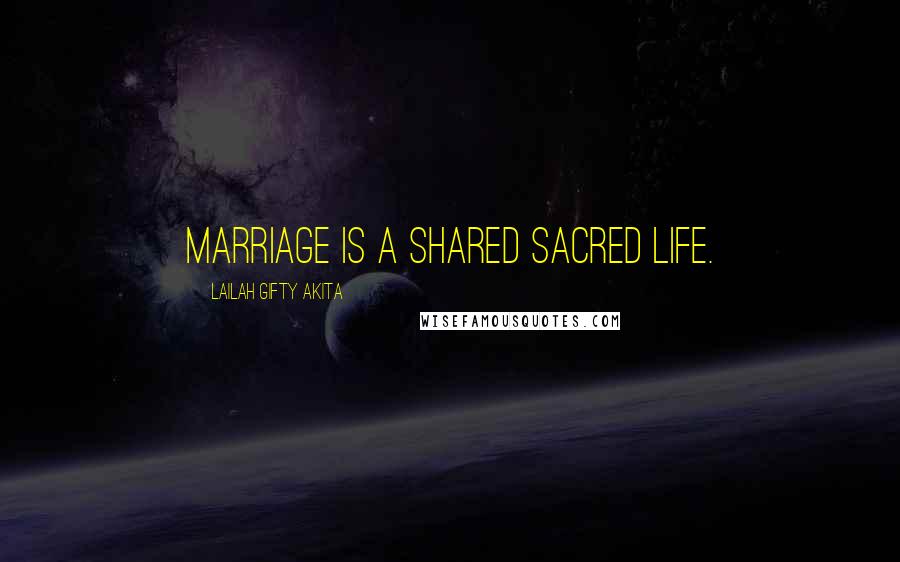 Lailah Gifty Akita Quotes: Marriage is a shared sacred life.