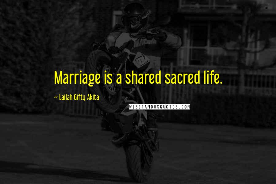 Lailah Gifty Akita Quotes: Marriage is a shared sacred life.