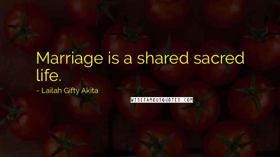 Lailah Gifty Akita Quotes: Marriage is a shared sacred life.