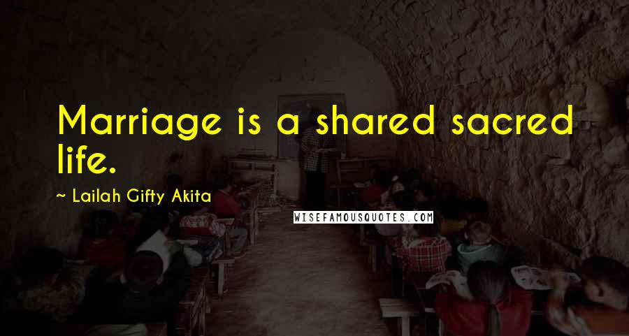 Lailah Gifty Akita Quotes: Marriage is a shared sacred life.