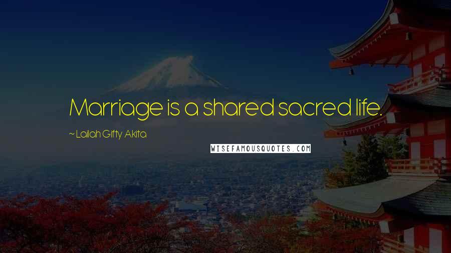 Lailah Gifty Akita Quotes: Marriage is a shared sacred life.