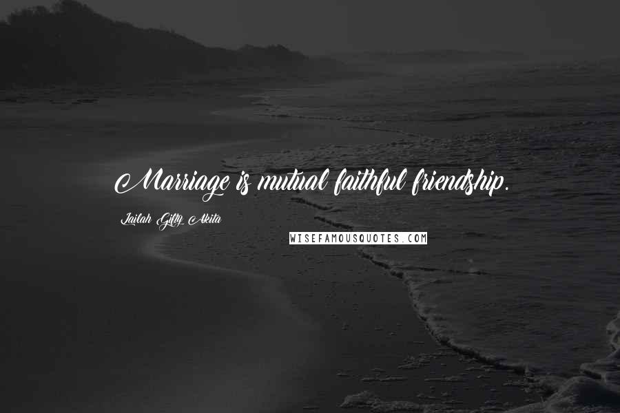 Lailah Gifty Akita Quotes: Marriage is mutual faithful friendship.