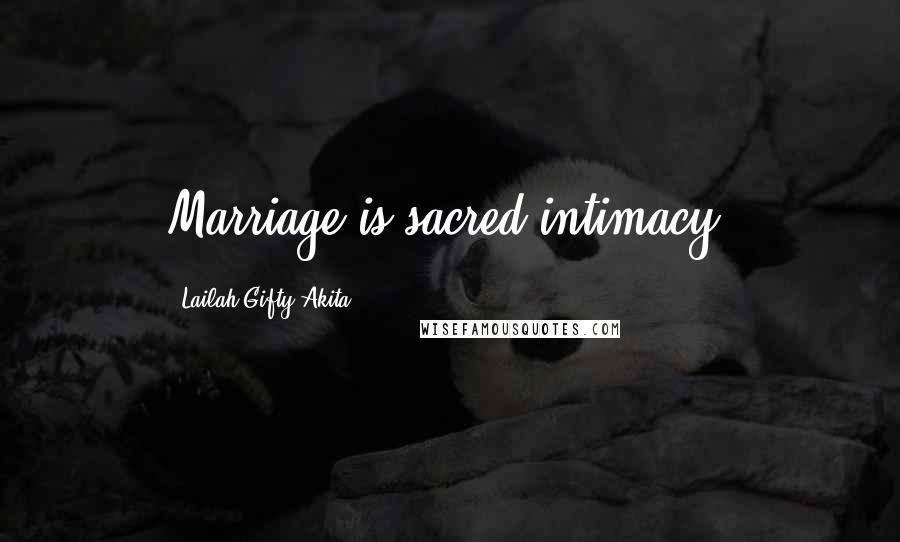 Lailah Gifty Akita Quotes: Marriage is sacred intimacy.