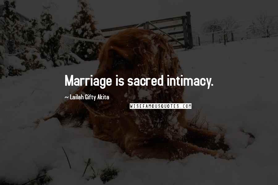 Lailah Gifty Akita Quotes: Marriage is sacred intimacy.