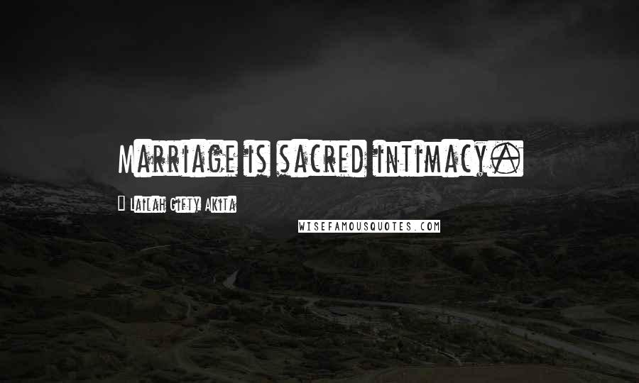 Lailah Gifty Akita Quotes: Marriage is sacred intimacy.