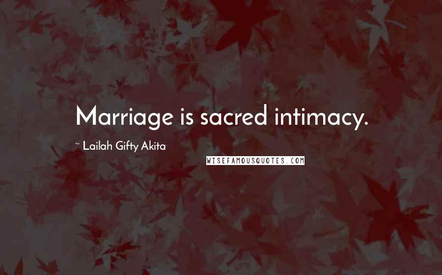 Lailah Gifty Akita Quotes: Marriage is sacred intimacy.