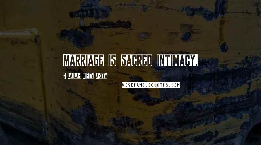 Lailah Gifty Akita Quotes: Marriage is sacred intimacy.