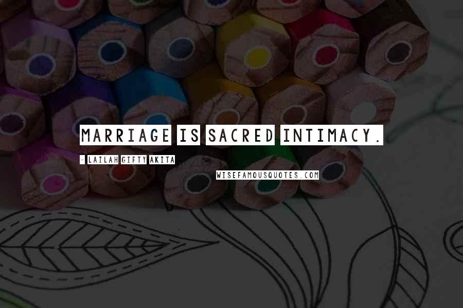 Lailah Gifty Akita Quotes: Marriage is sacred intimacy.