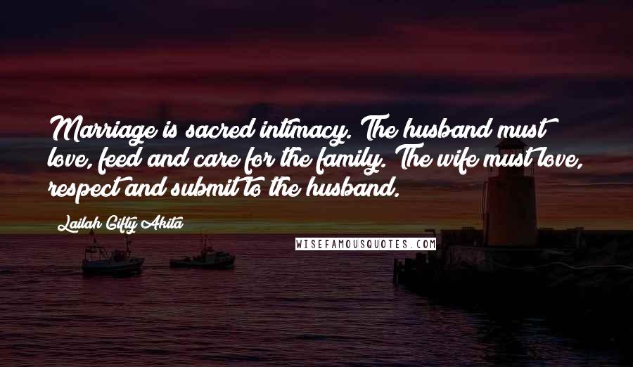 Lailah Gifty Akita Quotes: Marriage is sacred intimacy. The husband must love, feed and care for the family. The wife must love, respect and submit to the husband.